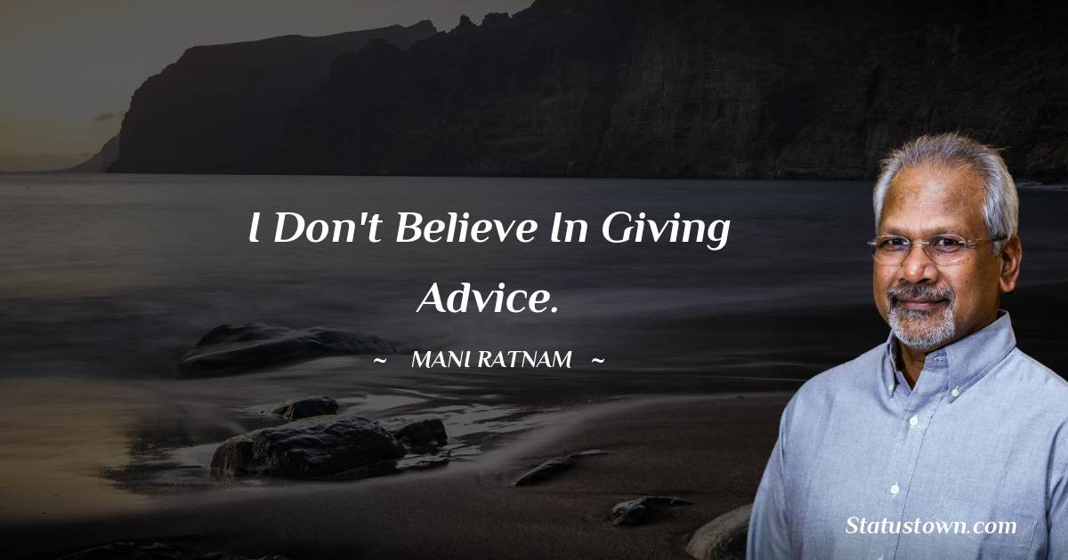 Mani Ratnam Quotes - I don't believe in giving advice.